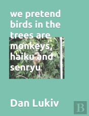 We Pretend Birds In The Trees Are Monkeys, Haiku And Senryu