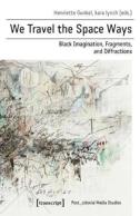 We Travel The Space Ways Â€“ Black Imagination, Fragments, And Diffractions