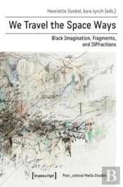 We Travel The Space Ways Â€“ Black Imagination, Fragments, And Diffractions