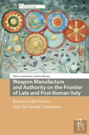Weapon Manufacture And Authority On The Frontier Of Late And Post-Roman Italy