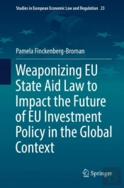 Weaponizing Eu State Aid Law To Impact The Future Of Eu Investment Policy In The Global Context
