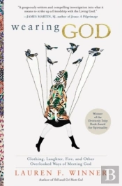 Wearing God: Clothing, Laughter, Fire, And Other Overlooked Ways Of Meeting God