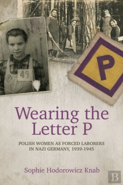 Bertrand.pt - Wearing The Letter P: Polish Women As Forced Laborers In Nazi Germany, 1939-1945
