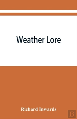 Bertrand.pt - Weather Lore; A Collection Of Proverbs, Sayings, And Rules Concerning The Weather