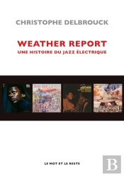 Weather Report ; Une Histoire Du Jazz Électrique