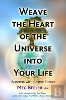 Weave The Heart Of The Universe Into Your Life