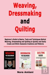 Weaving, Dressmaking And Quilting: Begin