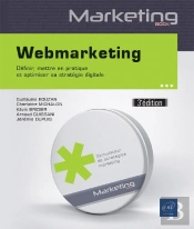 Webmarketing ; Définir, Mettre En Pratique Et Optimiser Sa Stratégie Digitale (3e Édition)