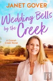 Wedding Bells By The Creek: A New Coorah Creek Novel. Pitch Perfect Romance For Readers Of Karly Lane And Rachael Johns
