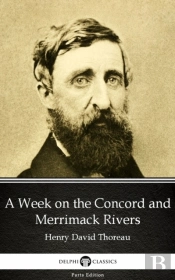 Week On The Concord And Merrimack Rivers By Henry David Thoreau - Delphi Classics (Illustrated)
