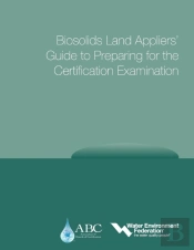 Wef/Abc Biosolids Land Appliers' Guide To Preparing For The Certification Examination