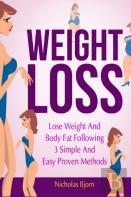 Weight Loss: Lose Weight And Body Fat Following 3 Simple And Easy Proven Methods