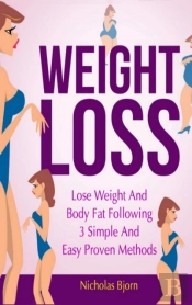 Weight Loss: Lose Weight And Body Fat Following 3 Simple And Easy Proven Methods