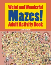 Weird And Wonderful Mazes! Adult Activity Book