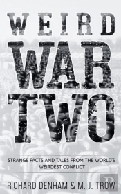 Weird War Two: Strange Facts And Tales From The World'S Weirdest Conflict