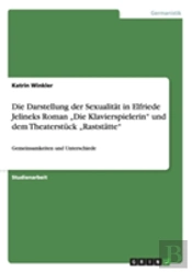 Welche Gemeinsamkeiten Und Unterschiede Ergeben Sich Bei Der Vergleichenden Betrachtung Der Darstellung Der Sexualitaã‚Â¤T In Elfriede Jelineks Roman Aã¢Â€Šâ¬Zdie Klavierspielerinaã¢Â€Šâ¬Ã…Â€Œ Und Dem
