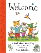 Welcome: Axel Scheffler'S Gorgeous Picture Book About Welcoming Others And Making Friends