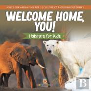 Welcome Home, You! Habitats For Kids | Homes For Animals Grade 3 | Children'S Environment Books