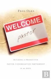 Welcome, Pastor! Building A Productive Pastor - Congregation Partnership In 40 Days