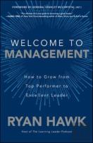 Welcome To Management: How To Grow From Top Performer To Excellent Leader