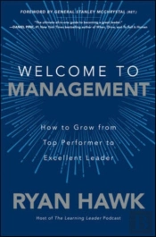 Welcome To Management: How To Grow From Top Performer To Excellent Leader