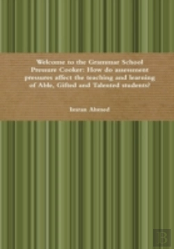 Bertrand.pt - Welcome To The Grammar School Pressure Cooker: How Do Assessment Pressures Affect The Teaching And Learning Of Able, Gifted And Talented Students?