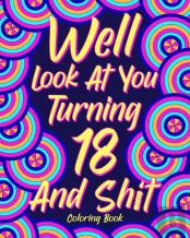 Well Look At You Turning 18 And Shit Coloring Book