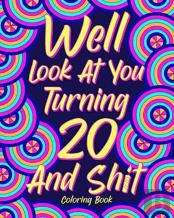 Well Look At You Turning 20 And Shit Coloring Book,