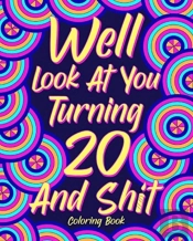 Well Look At You Turning 20 And Shit Coloring Book,