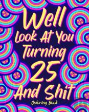 Well Look At You Turning 25 And Shit