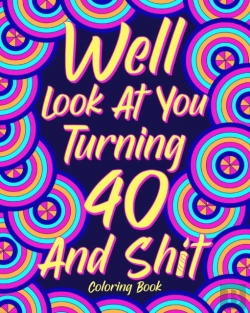 Bertrand.pt - Well Look At You Turning 40 And Shit Coloring Book
