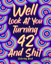 Well Look At You Turning 42 And Shit