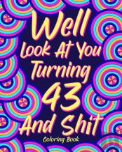 Well Look At You Turning 43 And Shit