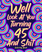 Well Look At You Turning 45 And Shit