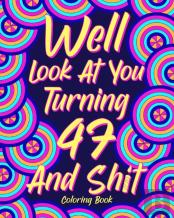 Well Look At You Turning 47 And Shit