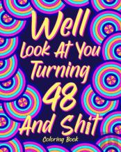 Well Look At You Turning 48 And Shit