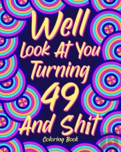 Well Look At You Turning 49 And Shit