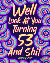 Well Look At You Turning 53 And Shit