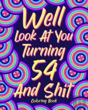 Well Look At You Turning 54 And Shit