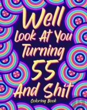 Well Look At You Turning 55 And Shit