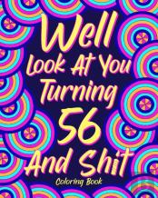 Well Look At You Turning 56 And Shit