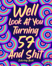 Well Look At You Turning 57 And Shit