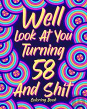 Well Look At You Turning 58 And Shit