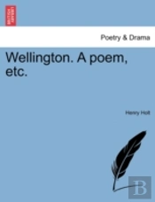 Wellington. A Poem, Etc.