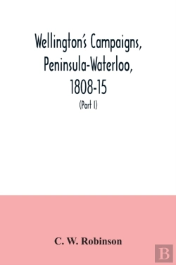 Bertrand.pt - Wellington'S Campaigns, Peninsula-Waterloo, 1808-15; Also Moore'S Campaign Of Corunna, For Military Students (Part I)