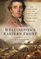 Wellington'S Eastern Front: The Campaign On The East Coast Of Spain 1810-1814