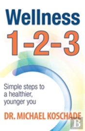Wellness 1 2 3: Simple Steps To A Healthier, Younger You