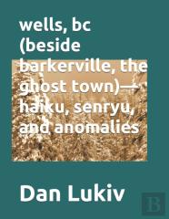 Wells, Bc (Beside Barkerville, The Ghost Town)-  Haiku, Senryu, And Anomalies