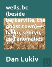 Wells, Bc (Beside Barkerville, The Ghost Town)-  Haiku, Senryu, And Anomalies