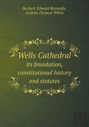 Wells Cathedral Its Foundation, Constitutional History And Statutes